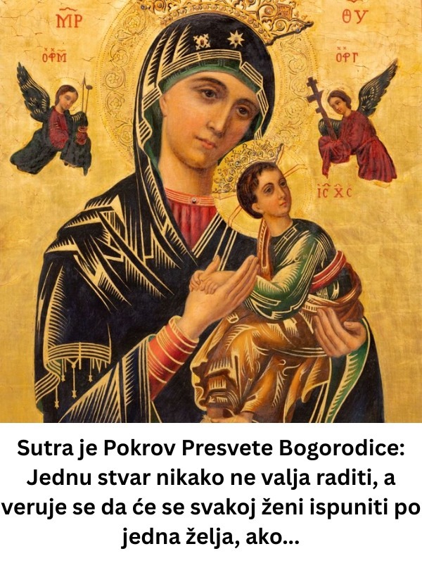Sutra je pokrov presvete bogorodice: jednu stvar nikako ne valja raditi, a veruje se da će se svakoj ženi ispuniti po jedna želja, ako… - featured image