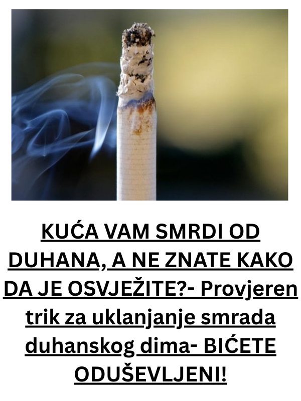 KUĆA VAM SMRDI OD DUHANA, A NE ZNATE KAKO DA JE OSVJEŽITE?- Provjeren trik za uklanjanje smrada duhanskog dima- BIĆETE ODUŠEVLJENI! - featured image